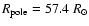 $R_{\rm pole}=57.4~R_\odot$