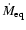 $\dot{M}_{\rm eq}$