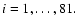 $i=1,\ldots,81.$