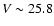 $V \sim 25.8$