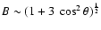 $B\sim (1+3~\cos^2 \theta)^{\frac{1}{2}}$
