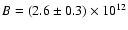 $B = (2.6\pm0.3)\times10^{12}$