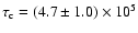 $\tau_{\rm c} = (4.7 \pm 1.0) \times 10^{5}$