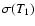 $\sigma(T_1)$
