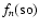 $f_n({\rm so})$