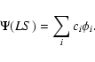 \begin{displaymath}%
\Psi(LS)=\sum_i c_i \phi_i.
\end{displaymath}