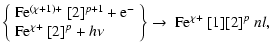 $\displaystyle %
\left\{
\begin{array}{l}
{\rm Fe^{(\chi+1)+}}\ [2]^{p+1} + {\rm...
...ight\}
\rightarrow
\begin{array}{l}
{\rm Fe^{\chi+}}\ [1][2]^p\ nl,
\end{array}$