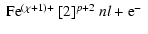 $\displaystyle \begin{array}{l}
{\rm Fe^{(\chi+1)+}}\ [2]^{p+2}\ nl + {\rm e}^-
\end{array}$