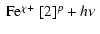 $\displaystyle \begin{array}{l}
{\rm Fe^{\chi+}}\ [2]^p + h\nu
\end{array}$