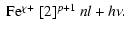 $\displaystyle \begin{array}{l}
{\rm Fe^{\chi+}}\ [2]^{p+1}\ nl + h\nu.
\end{array}$