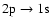 ${\rm 2p}\rightarrow 1{\rm s}$