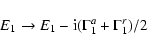 \begin{displaymath}E_1\to E_1 - {\rm i}(\Gamma^a_1 +\Gamma^r_1)/2
\end{displaymath}