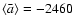 $\langle \bar a \rangle =-2460$