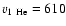 $v_{1~\rm He}=610$