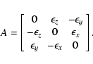 \begin{displaymath}A=\left[
\begin{array}{ccc}
0 & \epsilon _z & -\epsilon _y \...
...ilon _x \\
\epsilon _y & -\epsilon _x & 0
\end{array}\right].
\end{displaymath}