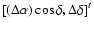 $\left[ \left( \Delta \alpha \right) \cos
\delta ,\Delta \delta \right] ^t$