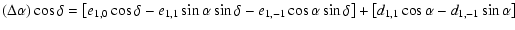 $\displaystyle \left( \Delta \alpha \right) \cos \delta = \left[ e_{1,0}\cos \de...
...a \sin \delta \right]
+ \left[ d_{1,1}\cos \alpha - d_{1,-1}\sin \alpha \right]$