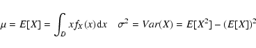 \begin{displaymath}\mu =E[X]=\int_Dxf_X(x){\rm d}x\quad \sigma ^2=Var(X)=E[X^2]-\left(
E[X]\right) ^2
\end{displaymath}