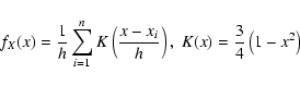 \begin{displaymath}f_X(x)=\frac 1h \sum_{i=1}^{n}K\left(\frac{x-x_i}h\right),\
K(x)=\frac 34\left(1-x^2\right)
\end{displaymath}