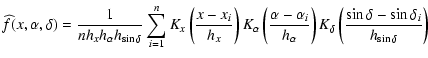 $\displaystyle \widehat{f}(x,\alpha ,\delta )=\frac 1{nh_xh_\alpha h_{\sin \delt...
...t)K_\delta \left(\frac{\sin \delta -\sin \delta _{i}}{h_{\sin \delta} }
\right)$