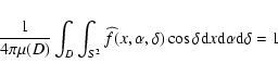 \begin{displaymath}\frac 1{4\pi \mu (D)}\int_D\int_{S^2}\widehat{f}(x,\alpha ,\delta )\cos
\delta {\rm d}x{\rm d}\alpha {\rm d}\delta =1
\end{displaymath}