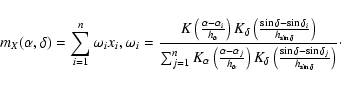 \begin{displaymath}m_X(\alpha ,\delta )=\sum_{i=1}^n \omega
_ix_i,\omega _i=\fra...
...
\sin \delta -\sin \delta _{j}}{h_{\sin \delta} }\right)}\cdot
\end{displaymath}