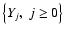 $\left\{ Y_j,~j\geq 0\right\} $
