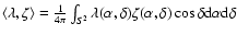 $\left\langle \lambda ,\zeta \right\rangle =\frac 1{4\pi
}\int_{S^2}\lambda (\alpha ,\delta )\zeta (\alpha ,\delta )\cos \delta
{\rm d}\alpha {\rm d}\delta $