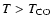 $T>T_{{\rm CO}}$