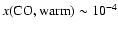 $x({\rm CO,warm}) \sim 10^{-4}$