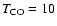 $T_{{\rm CO}}=10$