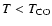 $T<T_{{\rm CO}}$