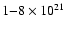 $1{-}8\times 10^{21}$