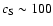 $c_{\rm S}\sim 100$