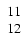 $\left. \begin{array}{c} 11 \\ 12 \end{array} \right. $