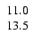 $\left. \begin{array}{c} 11.0 \\ 13.5 \end{array} \right. $