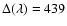 $\Delta (\lambda )=439$