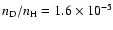 $n_{\rm D}/n_{\rm H} = 1.6 \times 10^{-5}$