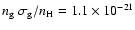 $n_{\rm g}~ \sigma _{\rm g}/n_{\rm H} = 1.1\times
10^{-21}$