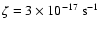 $\zeta = 3\times 10^{-17}~\rm s^{-1}$