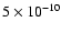 $5\times 10^{-10}$