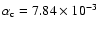 $\alpha_{\rm c} = 7.84\times 10^{-3}$