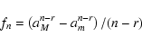 \begin{displaymath}f_n = \left(a_{M}^{n-r} - a_{m}^{n-r}\right)/(n-r)
\end{displaymath}