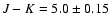 $J-K =
5.0 \pm 0.15$
