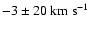 $-3 \pm 20~{\rm km~s^{-1}}$