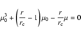 \begin{displaymath}%
\mu_{0}^{3} + \left(\frac{r}{r_{\rm c}} - 1\right)\mu_{0} - \frac{r}{r_{\rm c}}\mu = 0
\end{displaymath}