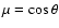 $\mu = \cos \theta$