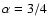 $\alpha=3/4$