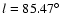 $l = 85.47^{\circ}$
