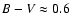 $B-V \approx 0.6$